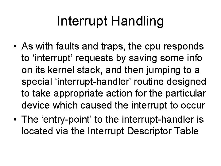 Interrupt Handling • As with faults and traps, the cpu responds to ‘interrupt’ requests