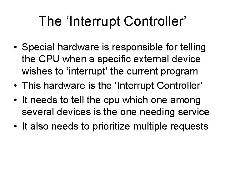 The ‘Interrupt Controller’ • Special hardware is responsible for telling the CPU when a