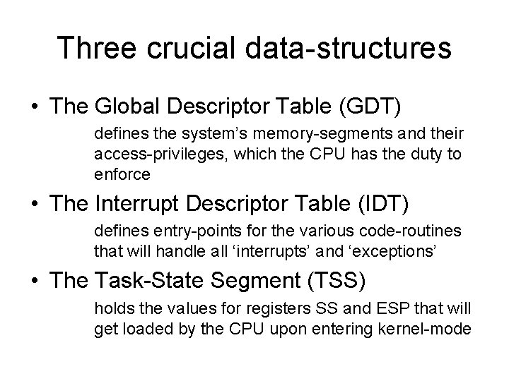 Three crucial data-structures • The Global Descriptor Table (GDT) defines the system’s memory-segments and