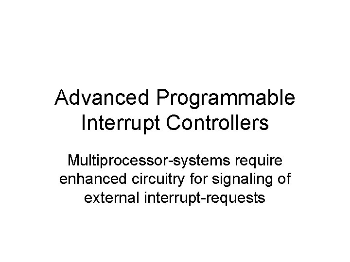 Advanced Programmable Interrupt Controllers Multiprocessor-systems require enhanced circuitry for signaling of external interrupt-requests 