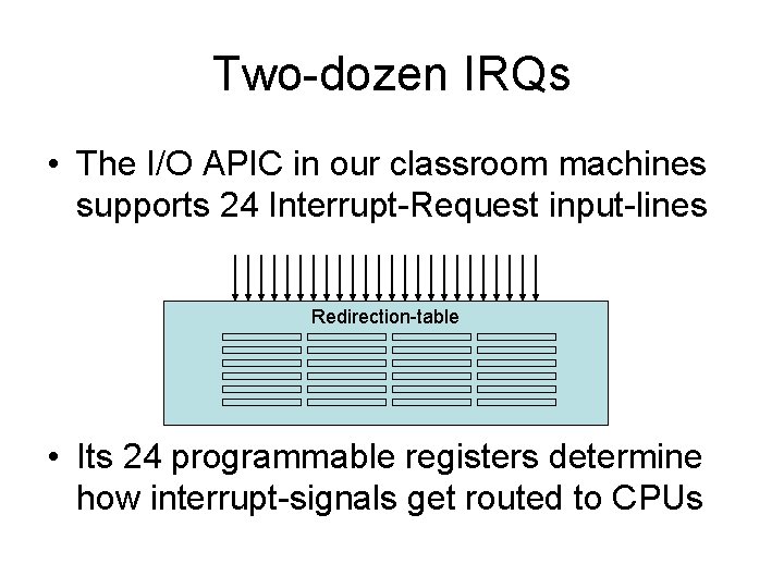 Two-dozen IRQs • The I/O APIC in our classroom machines supports 24 Interrupt-Request input-lines