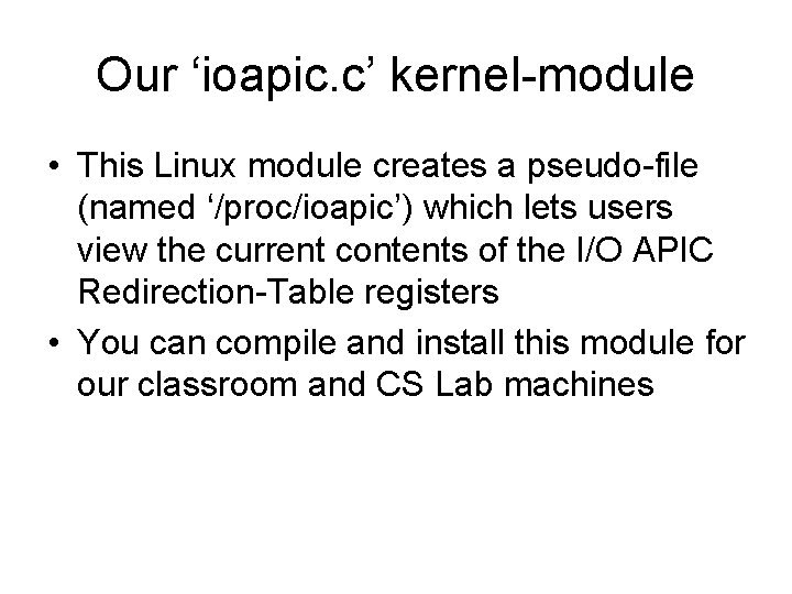 Our ‘ioapic. c’ kernel-module • This Linux module creates a pseudo-file (named ‘/proc/ioapic’) which