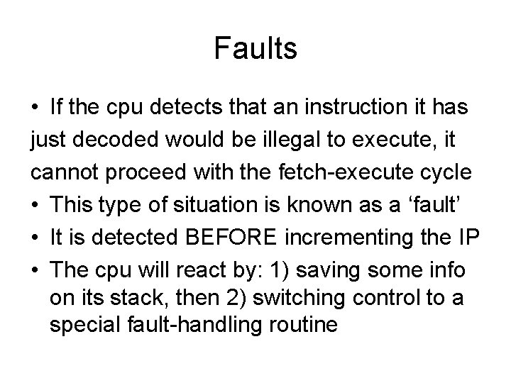 Faults • If the cpu detects that an instruction it has just decoded would