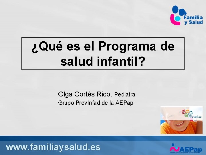 ¿Qué es el Programa de salud infantil? Olga Cortés Rico. Pediatra Grupo Prev. Infad