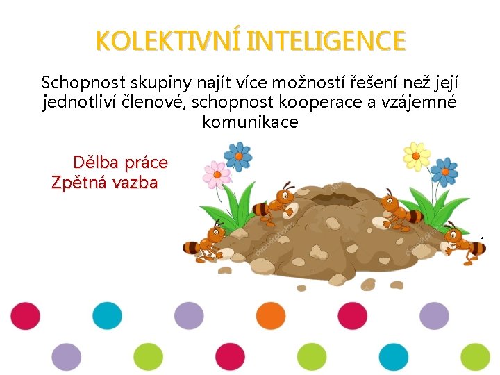 KOLEKTIVNÍ INTELIGENCE Schopnost skupiny najít více možností řešení než její jednotliví členové, schopnost kooperace KOLEKTIVNÍ INTELIGENCE Schopnost skupiny najít více možností řešení než její jednotliví členové, schopnost kooperace