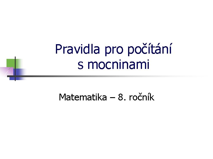 Pravidla pro počítání s mocninami Matematika – 8. ročník Pravidla pro počítání s mocninami Matematika – 8. ročník