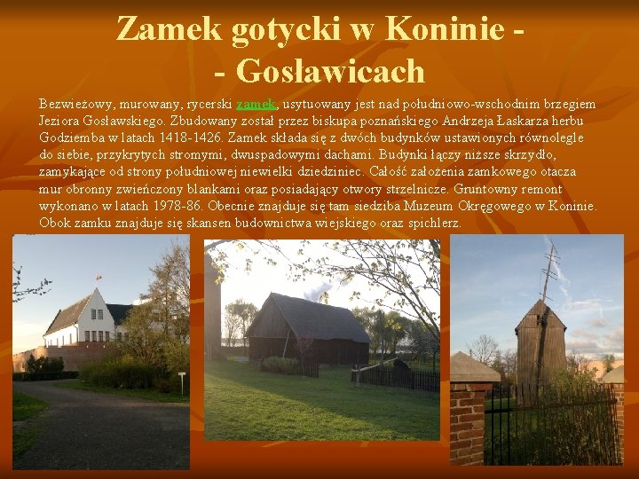 Zamek gotycki w Koninie - Gosławicach Bezwieżowy, murowany, rycerski zamek, usytuowany jest nad południowo-wschodnim