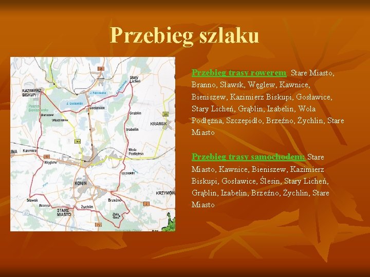 Przebieg szlaku Przebieg trasy rowerem: Stare Miasto, Branno, Sławsk, Węglew, Kawnice, Bieniszew, Kazimierz Biskupi,