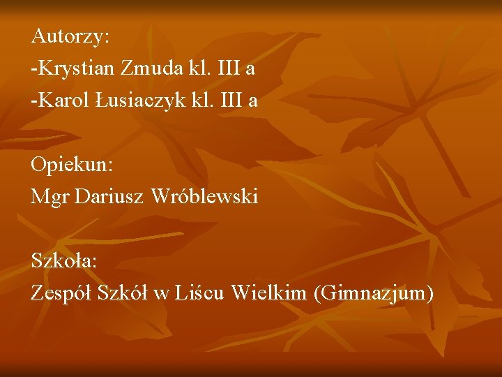 Autorzy: -Krystian Zmuda kl. III a -Karol Łusiaczyk kl. III a Opiekun: Mgr Dariusz