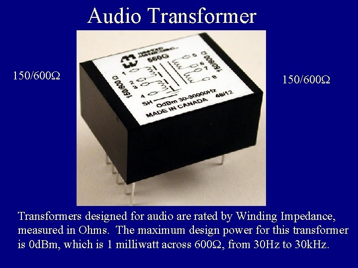 Audio Transformer 150/600 Transformers designed for audio are rated by Winding Impedance, measured in