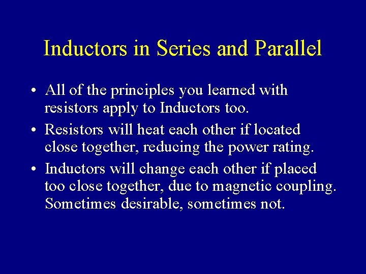 Inductors in Series and Parallel • All of the principles you learned with resistors
