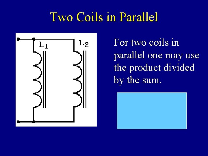 Two Coils in Parallel For two coils in parallel one may use the product