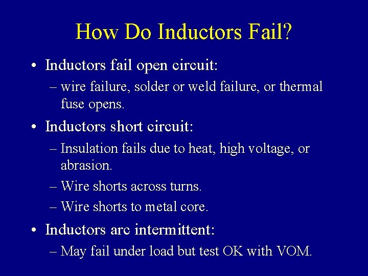 How Do Inductors Fail? • Inductors fail open circuit: – wire failure, solder or
