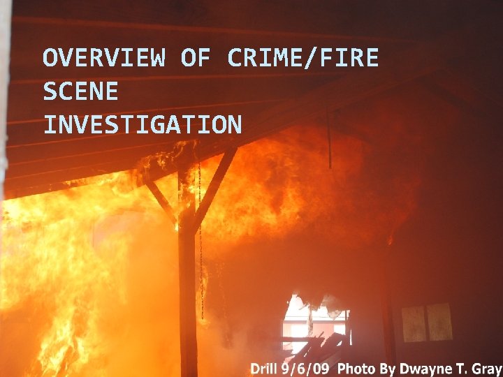 OVERVIEW OF CRIME/FIRE SCENE INVESTIGATION 
