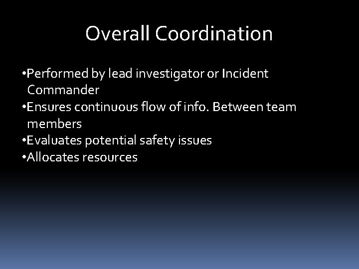 Overall Coordination • Performed by lead investigator or Incident Commander • Ensures continuous flow