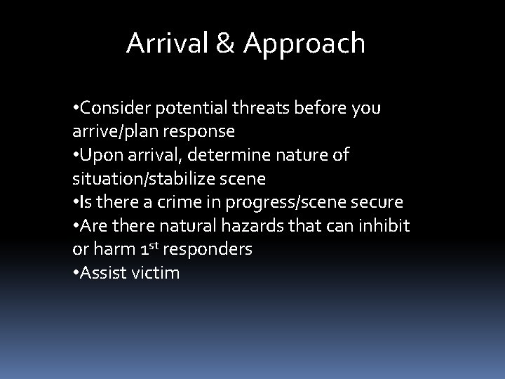Arrival & Approach • Consider potential threats before you arrive/plan response • Upon arrival,