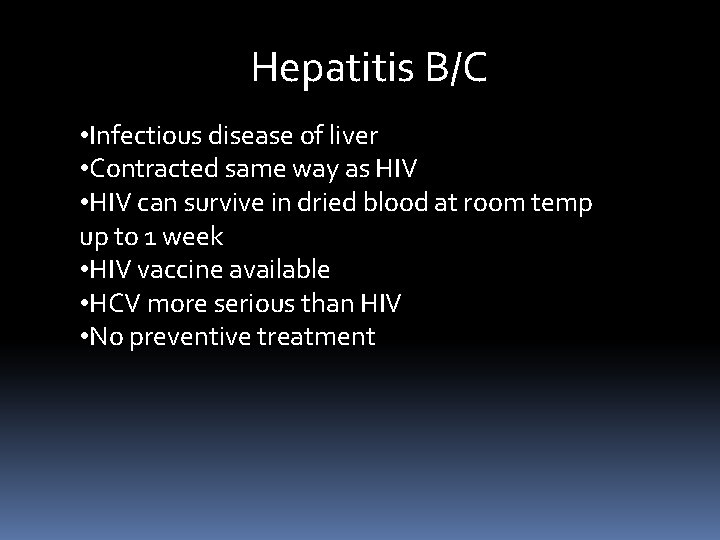Hepatitis B/C • Infectious disease of liver • Contracted same way as HIV •