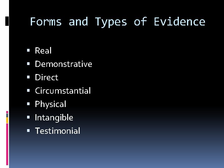 Forms and Types of Evidence Real Demonstrative Direct Circumstantial Physical Intangible Testimonial 