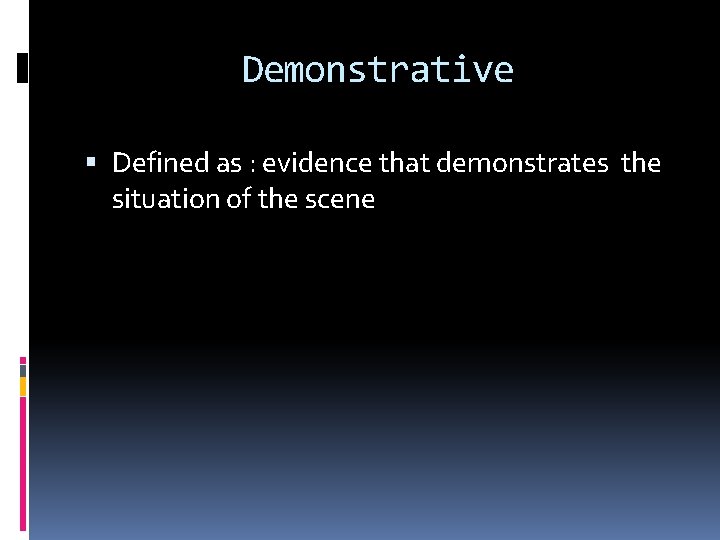 Demonstrative Defined as : evidence that demonstrates the situation of the scene 