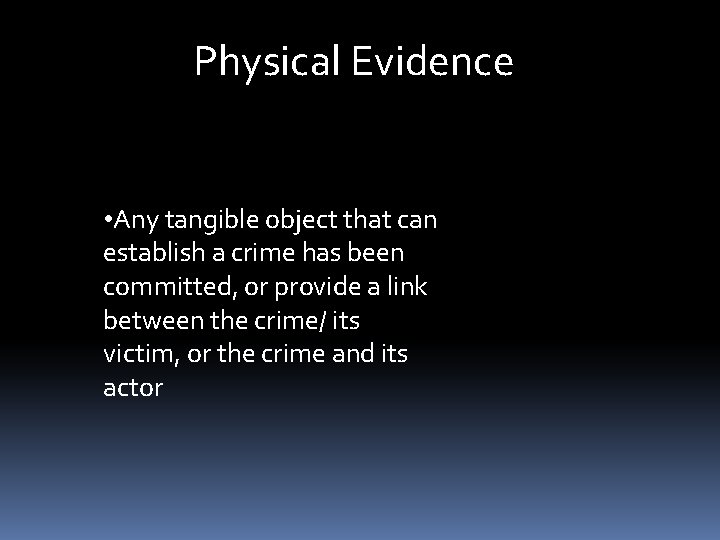 Physical Evidence • Any tangible object that can establish a crime has been committed,