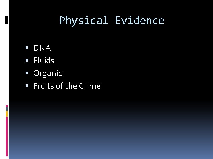 Physical Evidence DNA Fluids Organic Fruits of the Crime 