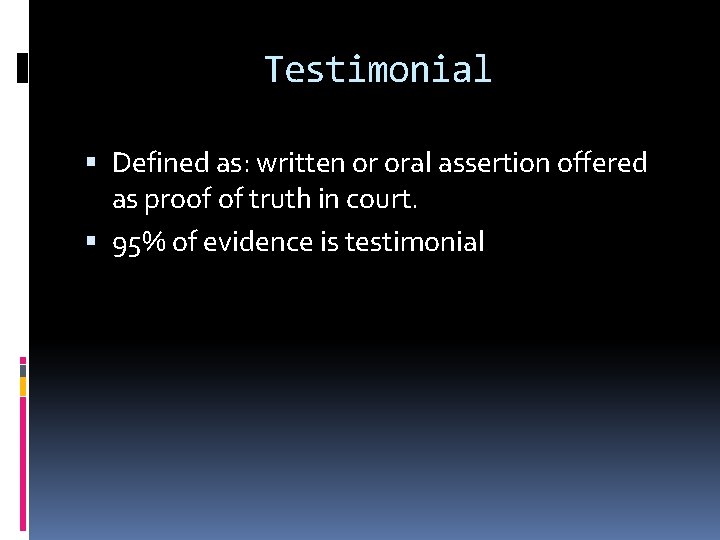 Testimonial Defined as: written or oral assertion offered as proof of truth in court.