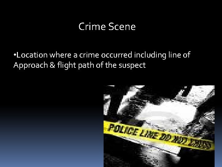 Crime Scene • Location where a crime occurred including line of Approach & flight