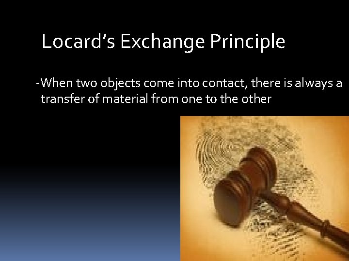 Locard’s Exchange Principle -When two objects come into contact, there is always a transfer