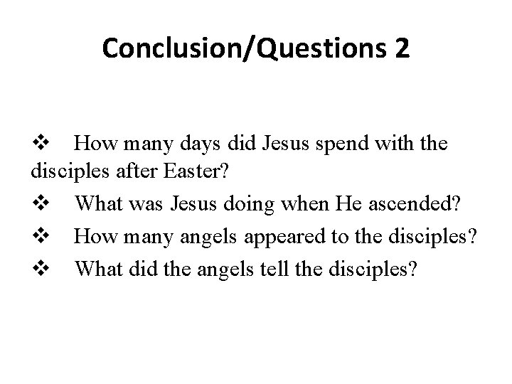 Conclusion/Questions 2 How many days did Jesus spend with the disciples after Easter? What