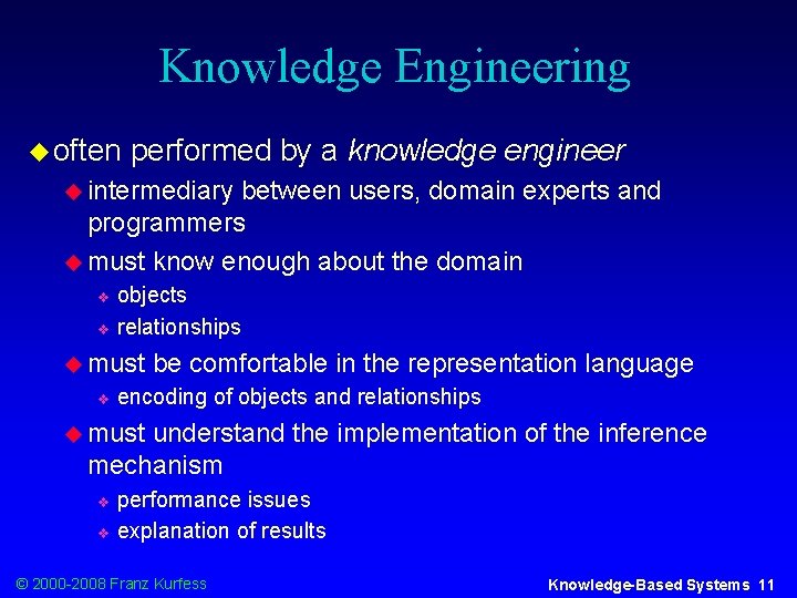 Knowledge Engineering u often performed by a knowledge engineer u intermediary between users, domain