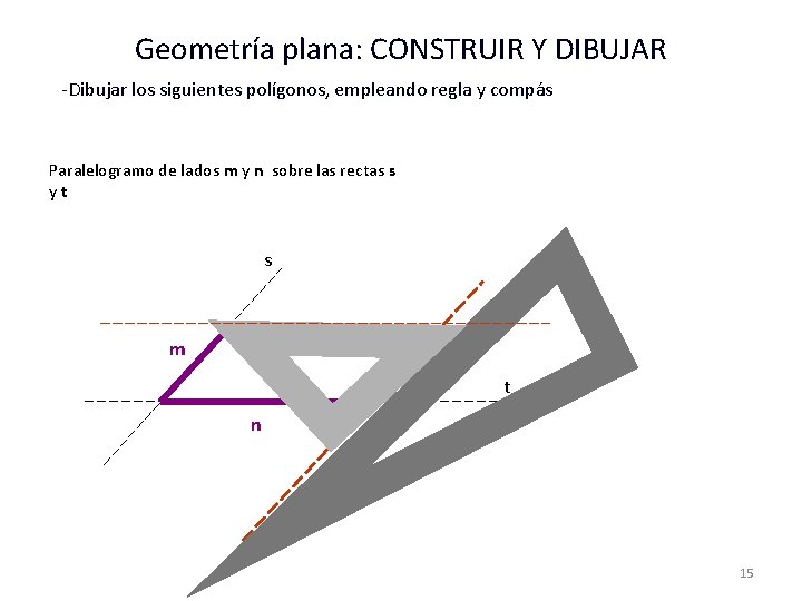 Geometría plana: CONSTRUIR Y DIBUJAR -Dibujar los siguientes polígonos, empleando regla y compás Paralelogramo