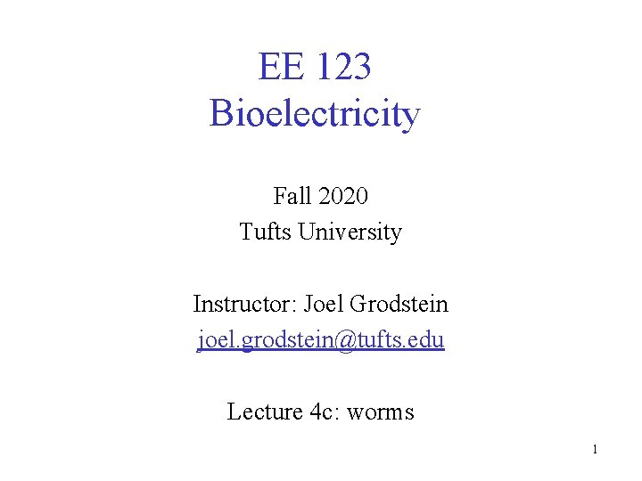 EE 123 Bioelectricity Fall 2020 Tufts University Instructor: Joel Grodstein joel. grodstein@tufts. edu Lecture