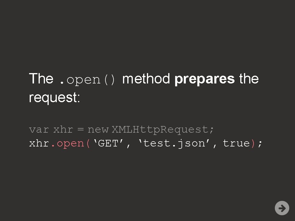 The. open() method prepares the request: var xhr = new XMLHttp. Request; xhr. open(‘GET’,