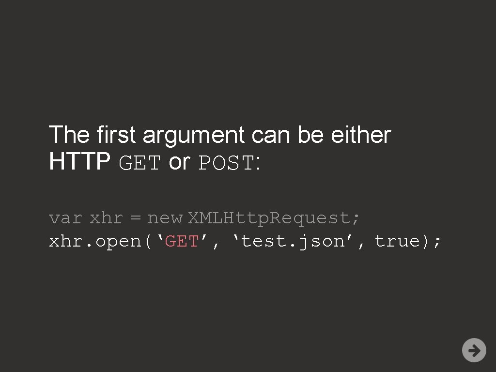 The first argument can be either HTTP GET or POST: var xhr = new