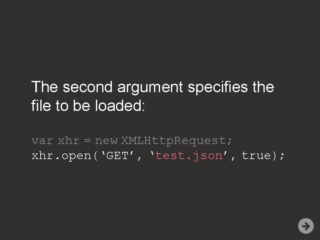 The second argument specifies the file to be loaded: var xhr = new XMLHttp.