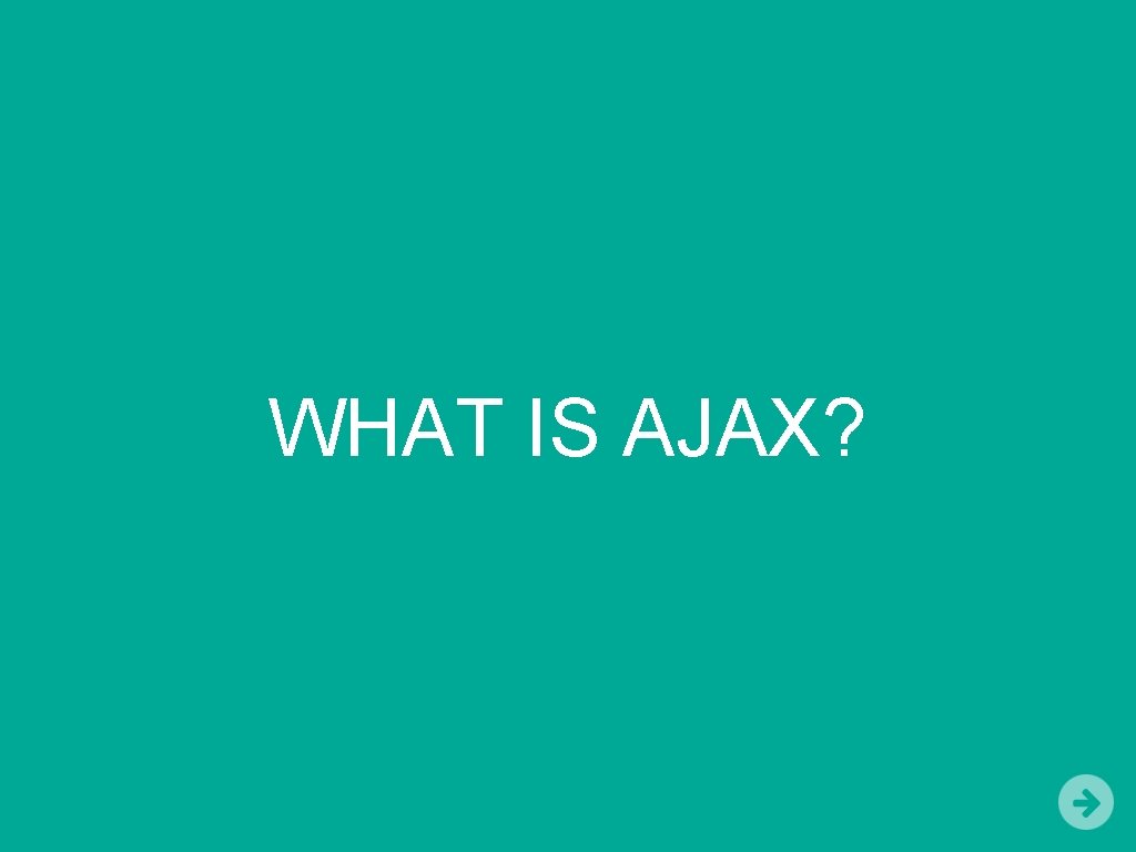 WHAT IS AJAX? 