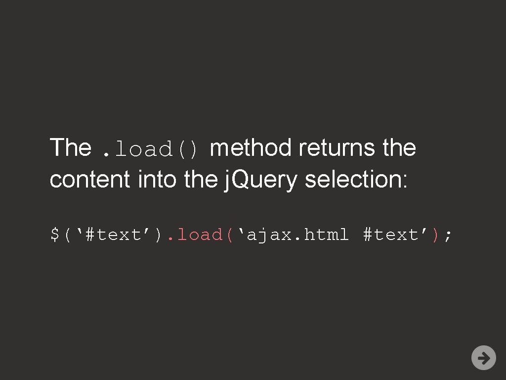 The. load() method returns the content into the j. Query selection: $(‘#text’). load(‘ajax. html