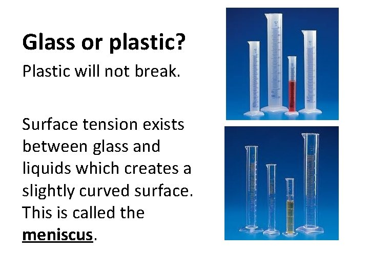 Glass or plastic? Plastic will not break. Surface tension exists between glass and liquids