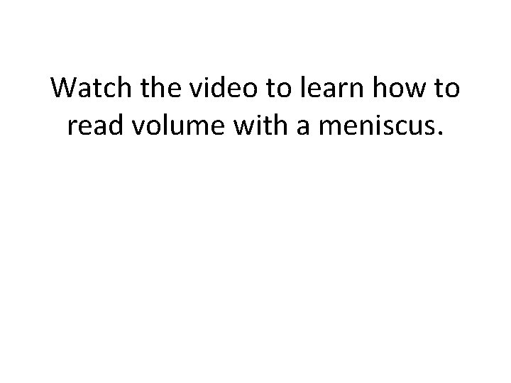 Watch the video to learn how to read volume with a meniscus. 