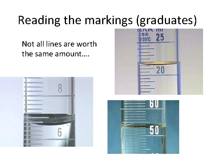 Reading the markings (graduates) Not all lines are worth the same amount…. 