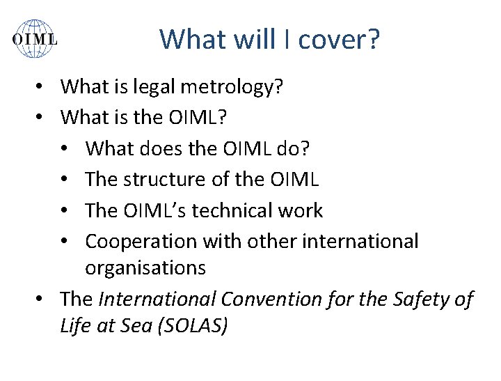 What will I cover? • What is legal metrology? • What is the OIML?