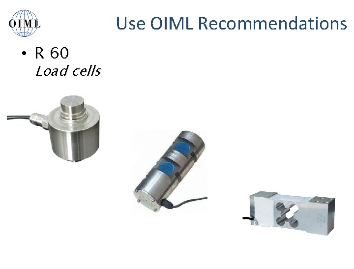 Use OIML Recommendations • R 60 Load cells 