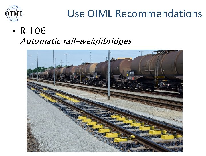 Use OIML Recommendations • R 106 Automatic rail-weighbridges 