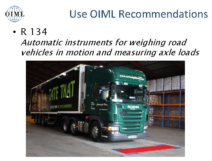 Use OIML Recommendations • R 134 Automatic instruments for weighing road vehicles in motion