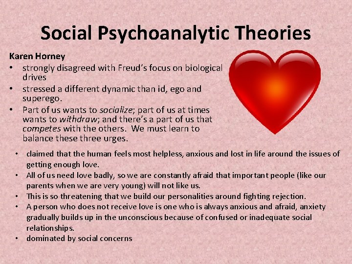 Social Psychoanalytic Theories Karen Horney • strongly disagreed with Freud’s focus on biological drives