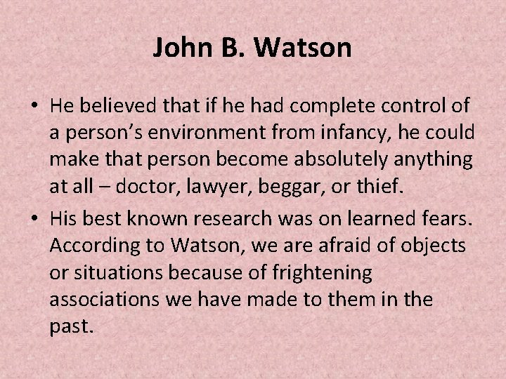 John B. Watson • He believed that if he had complete control of a