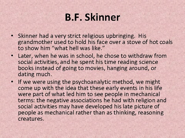 B. F. Skinner • Skinner had a very strict religious upbringing. His grandmother used