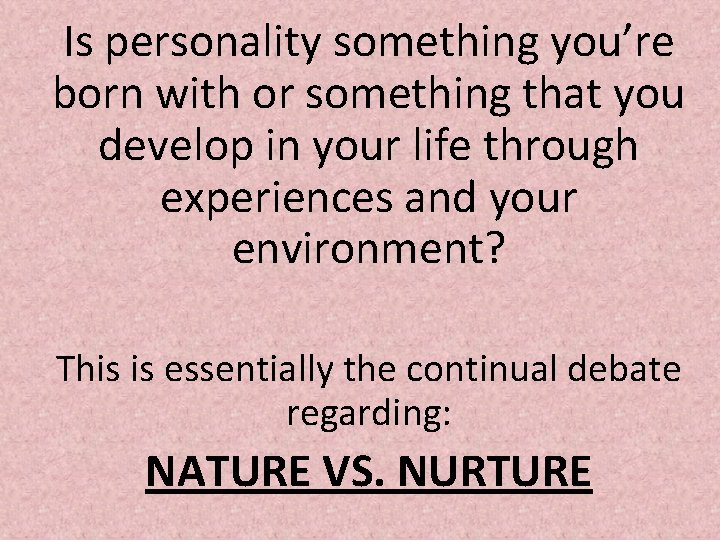 Is personality something you’re born with or something that you develop in your life