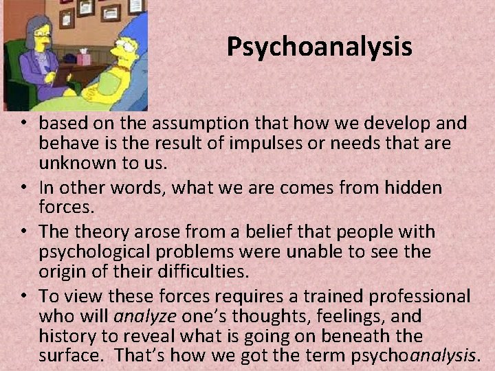 Psychoanalysis • based on the assumption that how we develop and behave is the