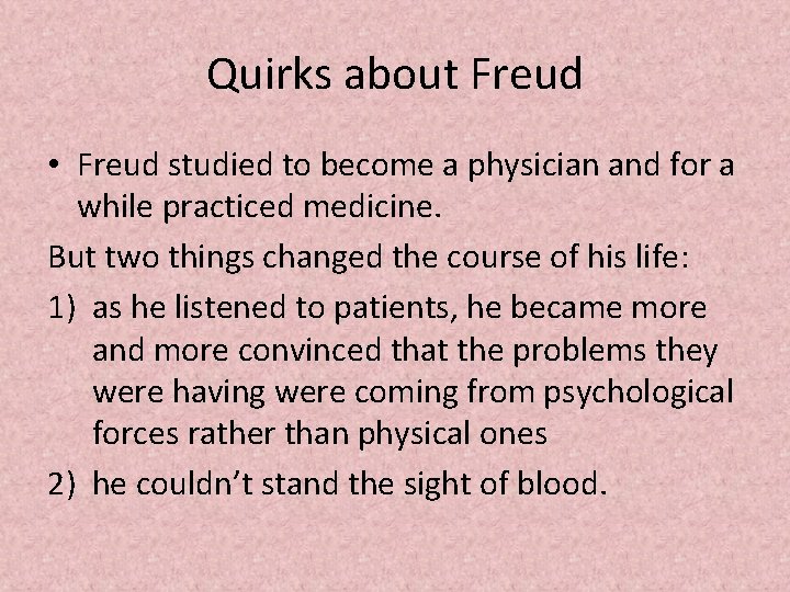 Quirks about Freud • Freud studied to become a physician and for a while
